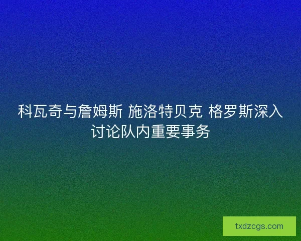 科瓦奇与詹姆斯 施洛特贝克 格罗斯深入讨论队内重要事务