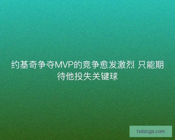 约基奇争夺MVP的竞争愈发激烈 只能期待他投失关键球 约基奇争夺MVP的竞争愈发激烈 只能期待他投失关键球